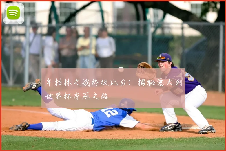 年柏林之战终极比分:揭秘意大利世界杯夺冠之路
