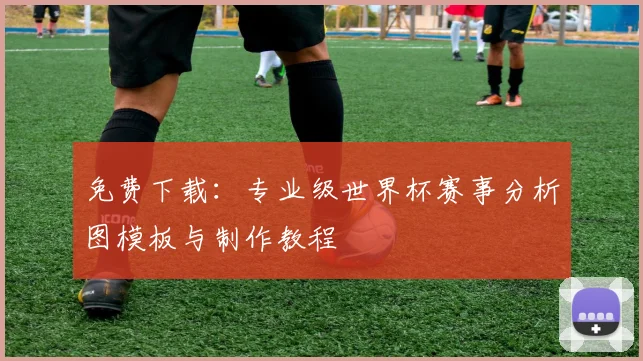 免费下载：专业级世界杯赛事分析图模板与制作教程