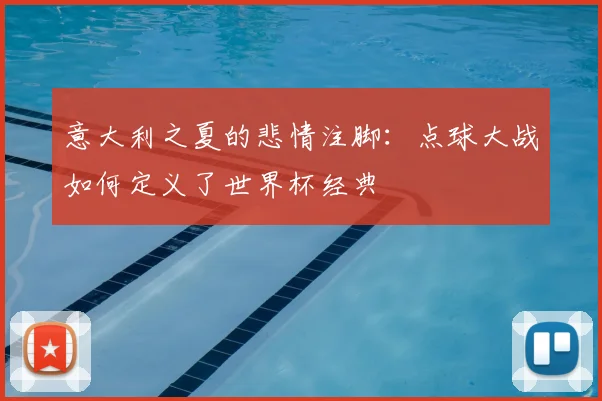 意大利之夏的悲情注脚:点球大战如何定义了世界杯经典