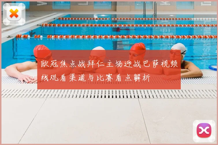 欧冠焦点战拜仁主场迎战巴萨视频线观看渠道与比赛看点解析