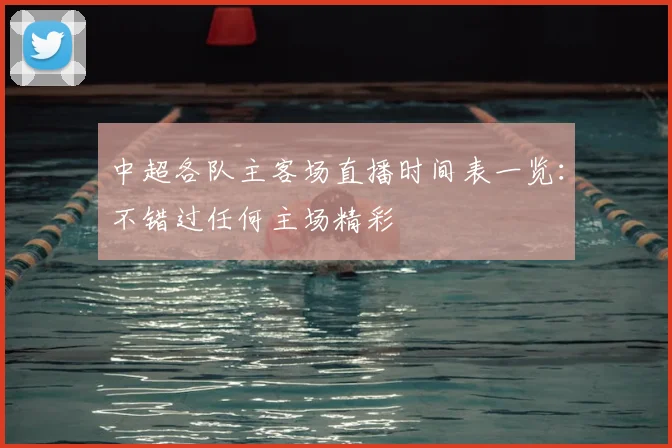 中超各队主客场直播时间表一览：不错过任何主场精彩